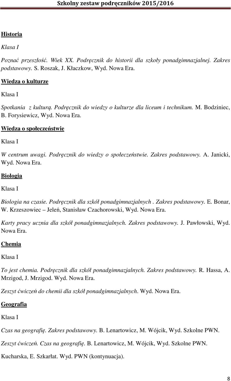 Janicki, Wyd. Biologia Biologia na czasie. Podręcznik dla szkół ponadgimnazjalnych. Zakres podstawowy. E. Bonar, W. Krzeszowiec Jeleń, Stanisław Czachorowski, Wyd.