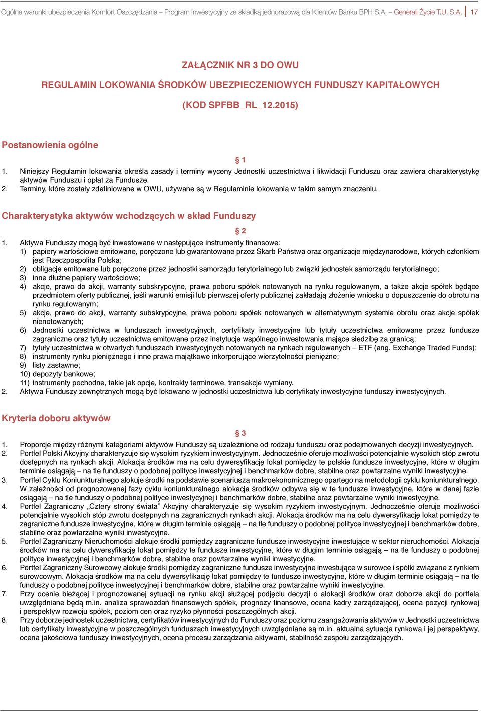 Niniejszy Regulamin lokowania określa zasady i terminy wyceny Jednostki uczestnictwa i likwidacji Funduszu oraz zawiera charakterystykę aktywów Funduszu i opłat za Fundusze. 2.