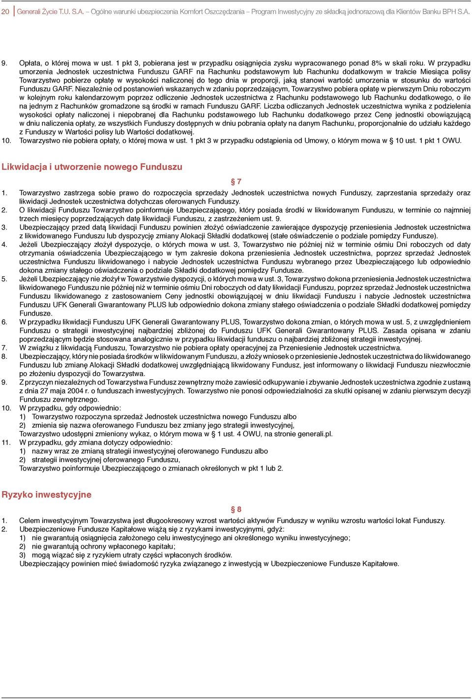 W przypadku umorzenia Jednostek uczestnictwa Funduszu GARF na Rachunku podstawowym lub Rachunku dodatkowym w trakcie Miesiąca polisy Towarzystwo pobierze opłatę w wysokości naliczonej do tego dnia w