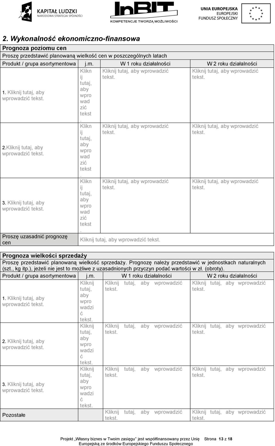 Prognozę należy przedstawić w jednostkach naturalnych (szt., kg itp.), jeżeli nie jest to możliwe z uzasadnionych przyczyn podać wartości w zł. (obroty). Produkt / grupa asortymentowa j.m. W 1 roku działalności W 2 roku działalności 1.