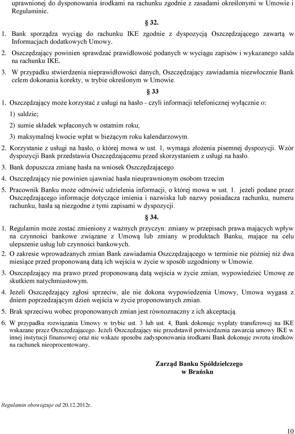 Oszczędzający powinien sprawdzać prawidłowość podanych w wyciągu zapisów i wykazanego salda na rachunku IKE. 3.