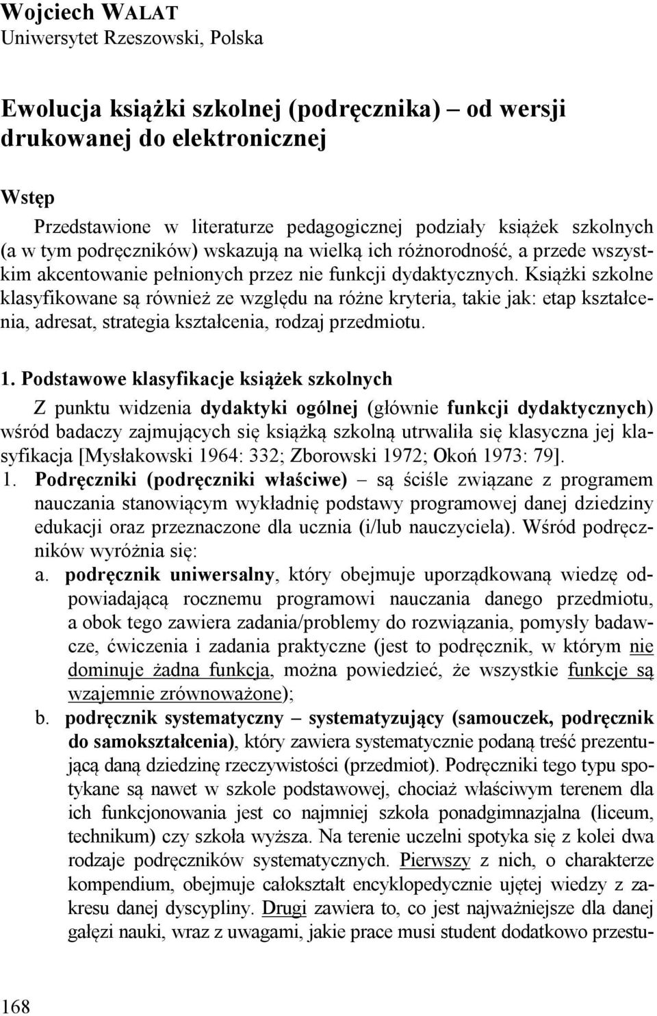 Książki szkolne klasyfikowane są również ze względu na różne kryteria, takie jak: etap kształcenia, adresat, strategia kształcenia, rodzaj przedmiotu. 1.