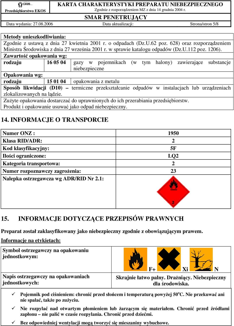 Zawartość opakowania wg: rodzaju 16 05 04 gazy w pojemnikach (w tym halony) zawierające substancje niebezpieczne Opakowania wg: rodzaju 15 01 04 opakowania z metalu Sposób likwidacji (D10) termiczne