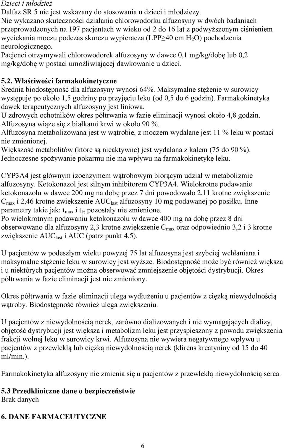 wypieracza (LPP 40 cm H 2 O) pochodzenia neurologicznego. Pacjenci otrzymywali chlorowodorek alfuzosyny w dawce 0,1 mg/kg/dobę lub 0,2 mg/kg/dobę w postaci umożliwiającej dawkowanie u dzieci. 5.2. Właściwości farmakokinetyczne Średnia biodostępność dla alfuzosyny wynosi 64%.