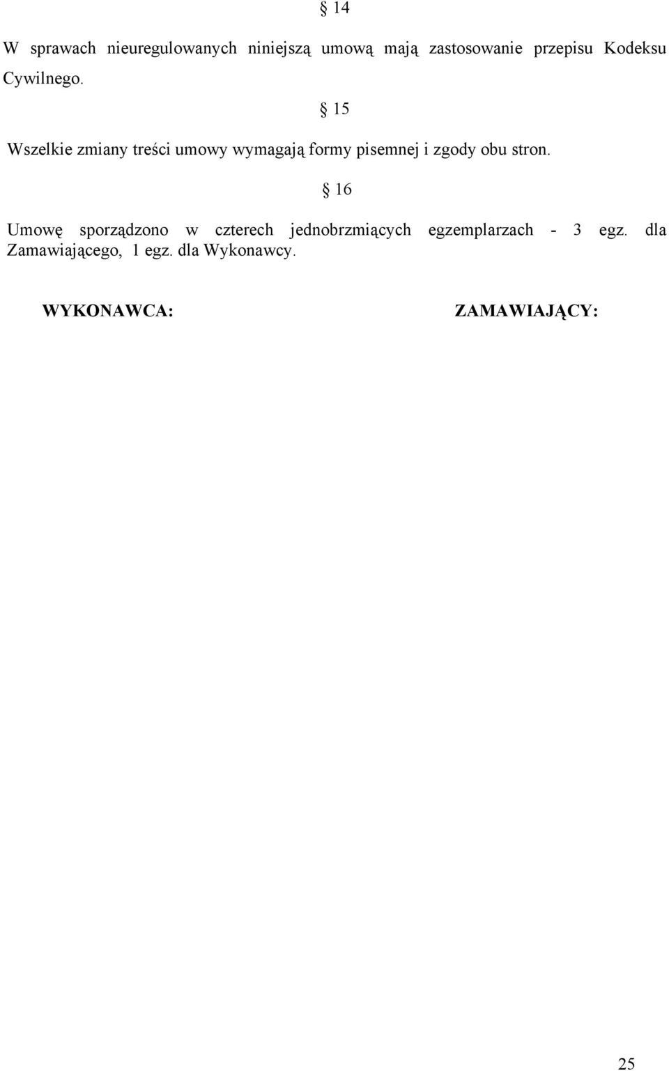 15 Wszelkie zmiany treści umowy wymagają formy pisemnej i zgody obu stron.