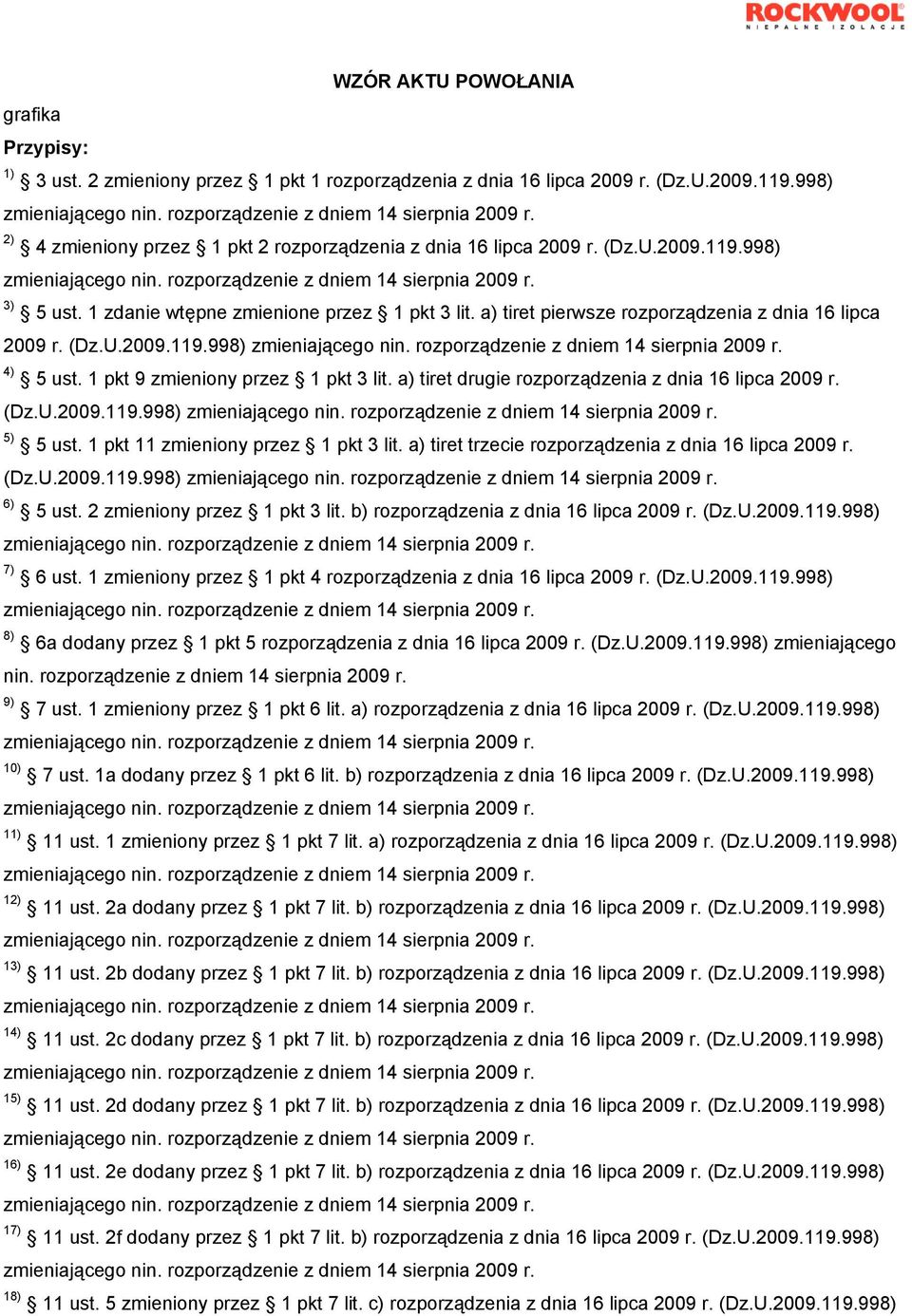 a) tiret drugie rozporządzenia z dnia 16 lipca 2009 r. (Dz.U.2009.119.998) 5) 5 ust. 1 pkt 11 zmieniony przez 1 pkt 3 lit. a) tiret trzecie rozporządzenia z dnia 16 lipca 2009 r. (Dz.U.2009.119.998) 6) 5 ust.