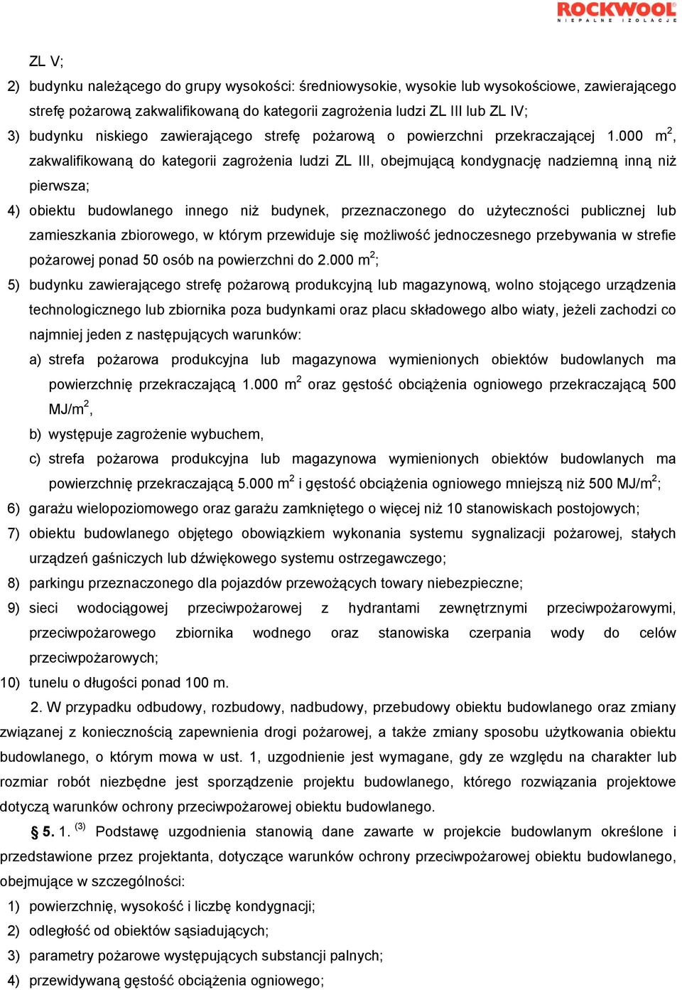 000 m 2, zakwalifikowaną do kategorii zagrożenia ludzi ZL III, obejmującą kondygnację nadziemną inną niż pierwsza; 4) obiektu budowlanego innego niż budynek, przeznaczonego do użyteczności publicznej