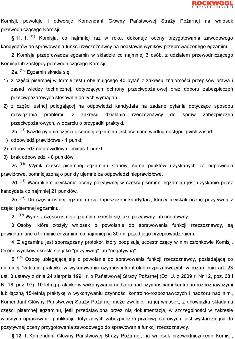 Komisja przeprowadza egzamin w składzie co najmniej 3 osób, z udziałem przewodniczącego Komisji lub zastępcy przewodniczącego Komisji. 2a.