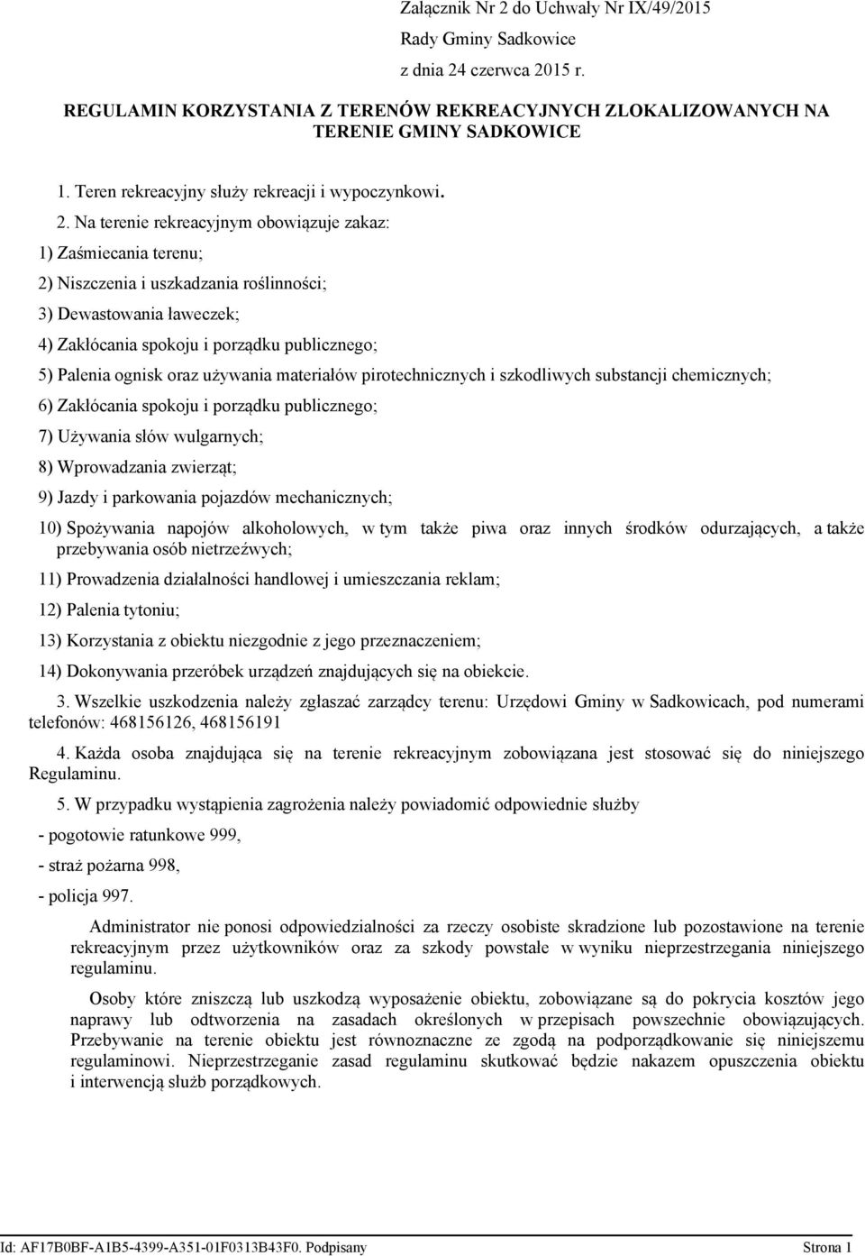 Na terenie rekreacyjnym obowiązuje zakaz: 1) Zaśmiecania terenu; 2) Niszczenia i uszkadzania roślinności; 3) Dewastowania ławeczek; 4) Zakłócania spokoju i porządku publicznego; 5) Palenia ognisk