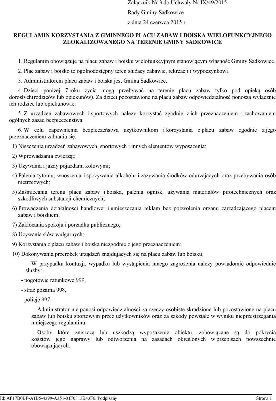 Administratorem placu zabaw i boiska jest Gmina Sadkowice. 4. Dzieci poniżej 7 roku życia mogą przebywać na terenie placu zabaw tylko pod opieką osób dorosłych(rodziców lub opiekunów).