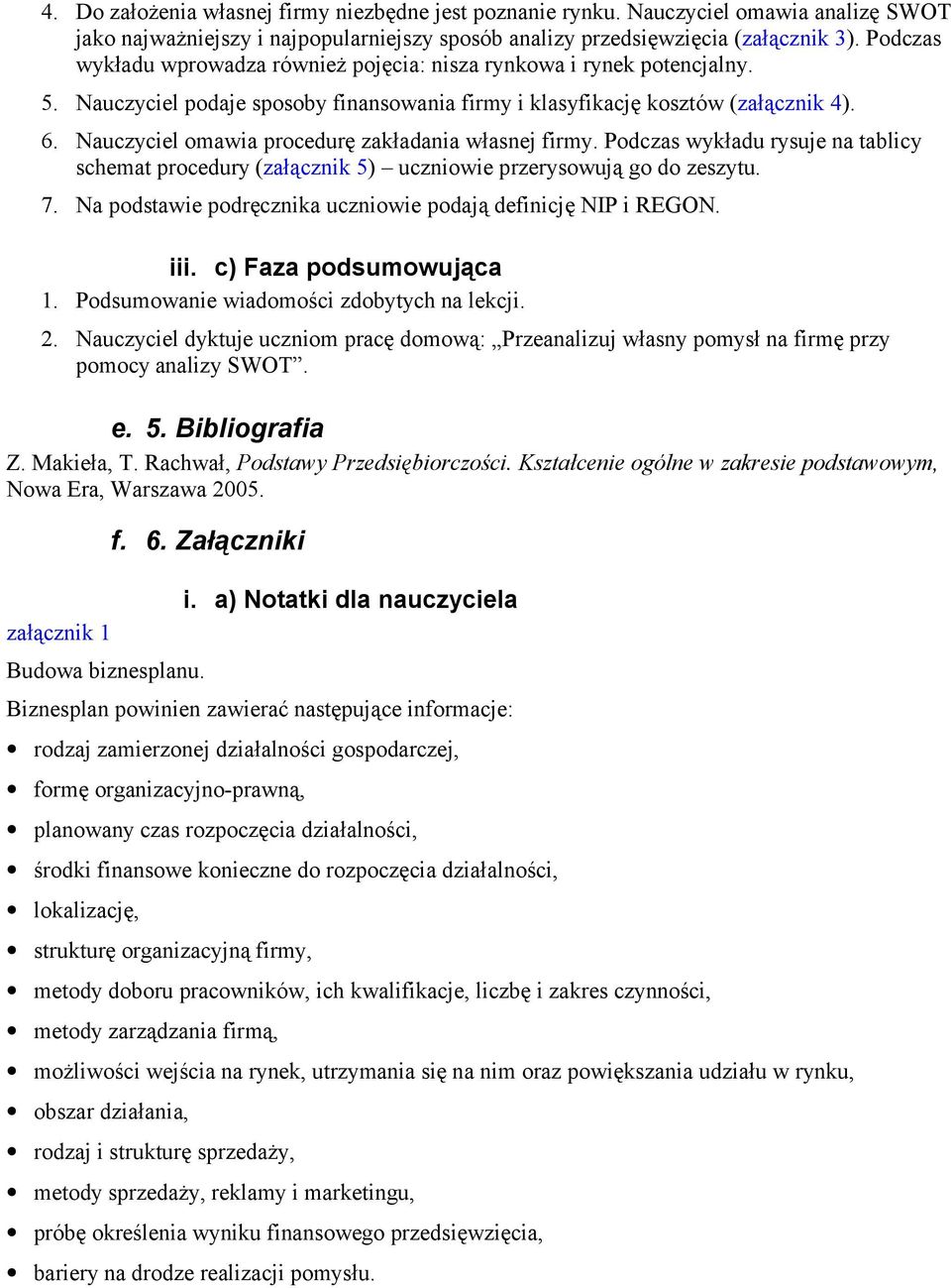 Nauczyciel omawia procedurę zakładania własnej firmy. Podczas wykładu rysuje na tablicy schemat procedury (załącznik 5) uczniowie przerysowują go do zeszytu. 7.