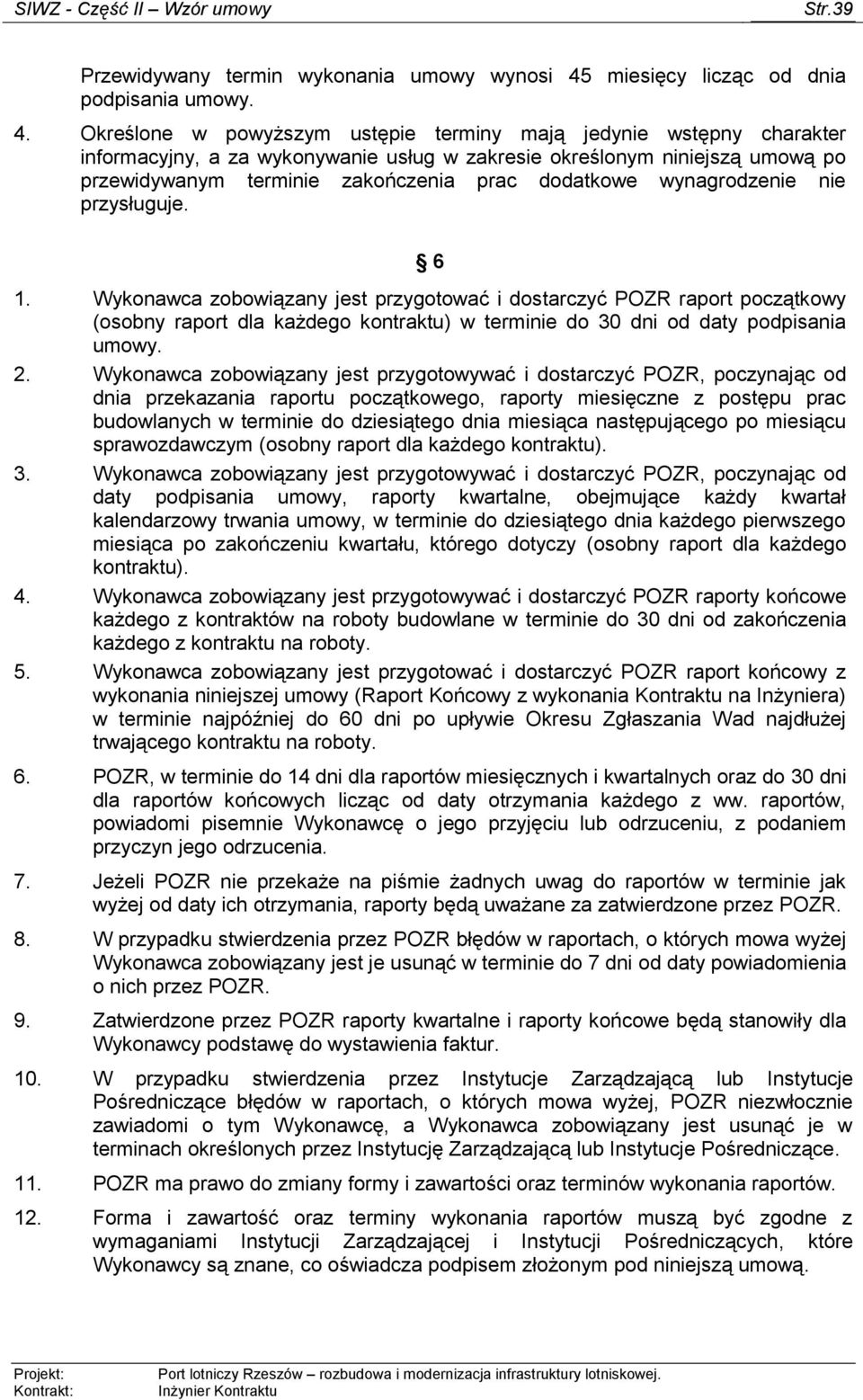 Określone w powyższym ustępie terminy mają jedynie wstępny charakter informacyjny, a za wykonywanie usług w zakresie określonym niniejszą umową po przewidywanym terminie zakończenia prac dodatkowe