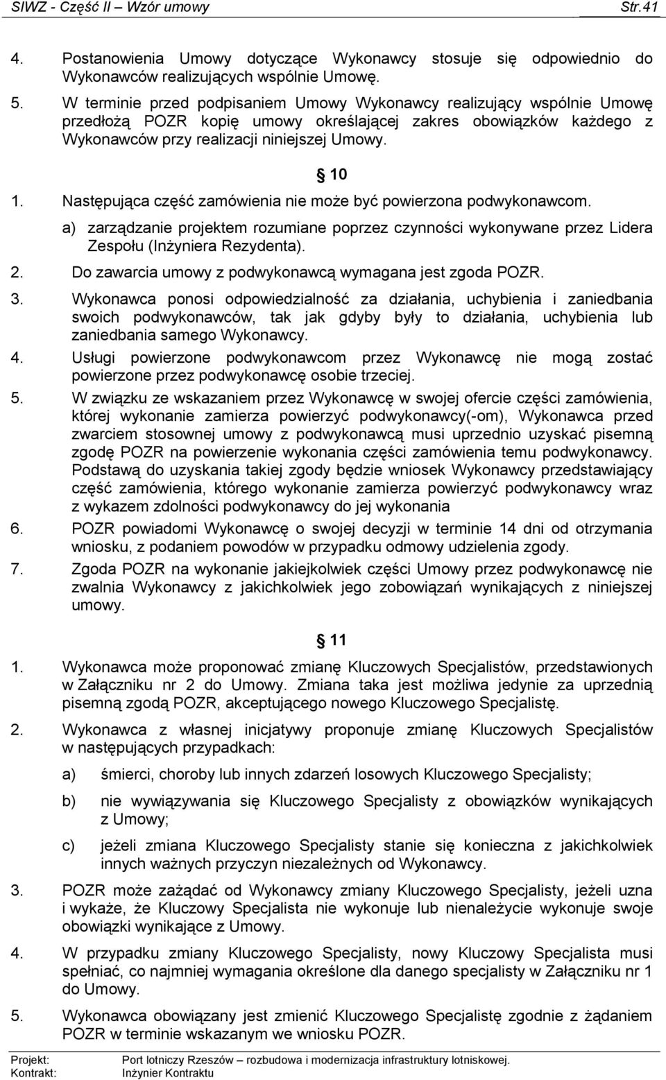 Następująca część zamówienia nie może być powierzona podwykonawcom. a) zarządzanie projektem rozumiane poprzez czynności wykonywane przez Lidera Zespołu (Inżyniera Rezydenta). 2.
