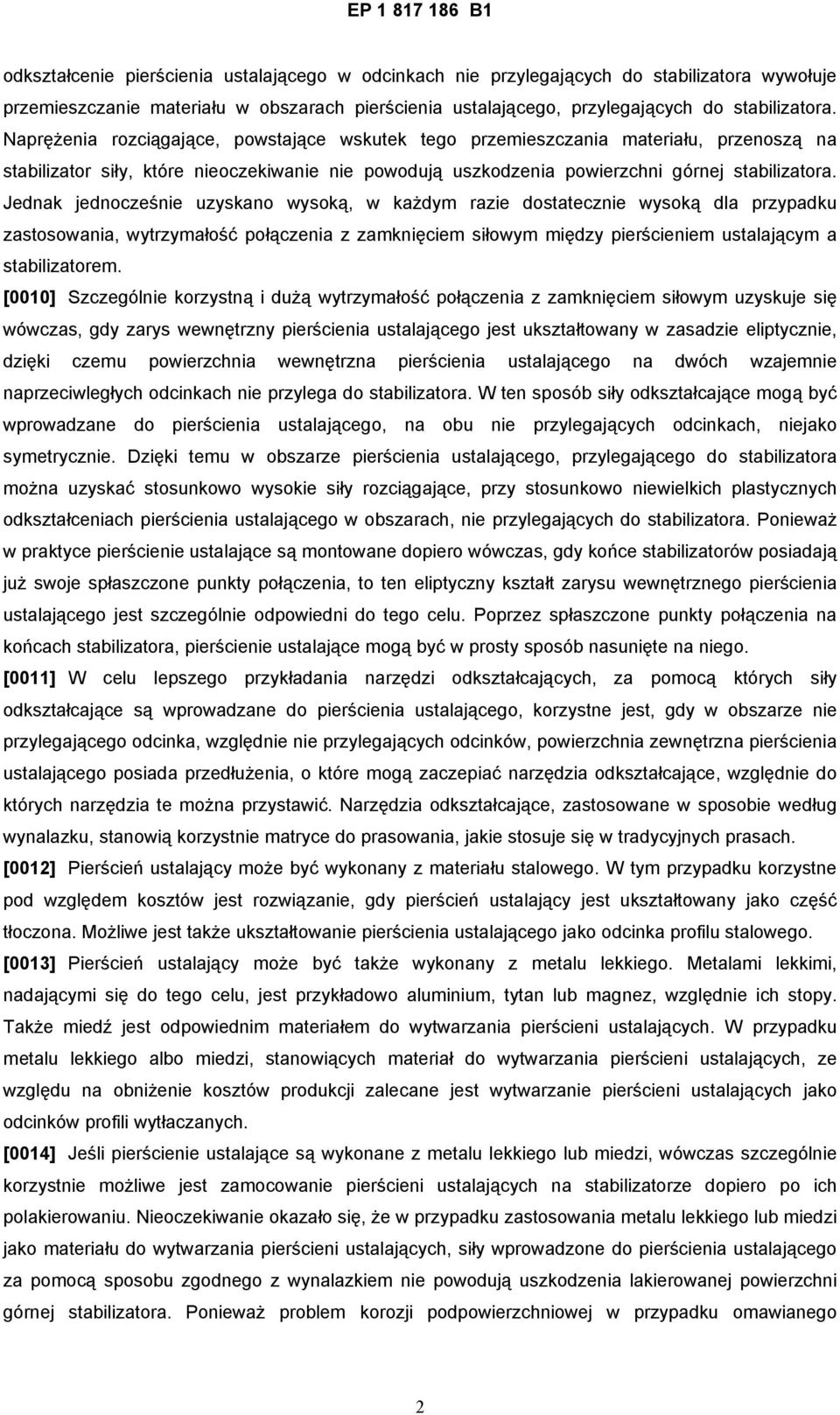 Jednak jednocześnie uzyskano wysoką, w każdym razie dostatecznie wysoką dla przypadku zastosowania, wytrzymałość połączenia z zamknięciem siłowym między pierścieniem ustalającym a stabilizatorem.