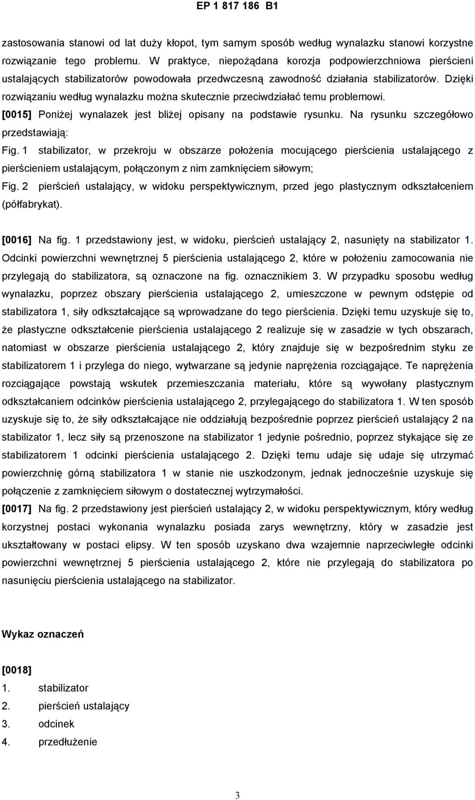 Dzięki rozwiązaniu według wynalazku można skutecznie przeciwdziałać temu problemowi. [0015] Poniżej wynalazek jest bliżej opisany na podstawie rysunku. Na rysunku szczegółowo przedstawiają: Fig.