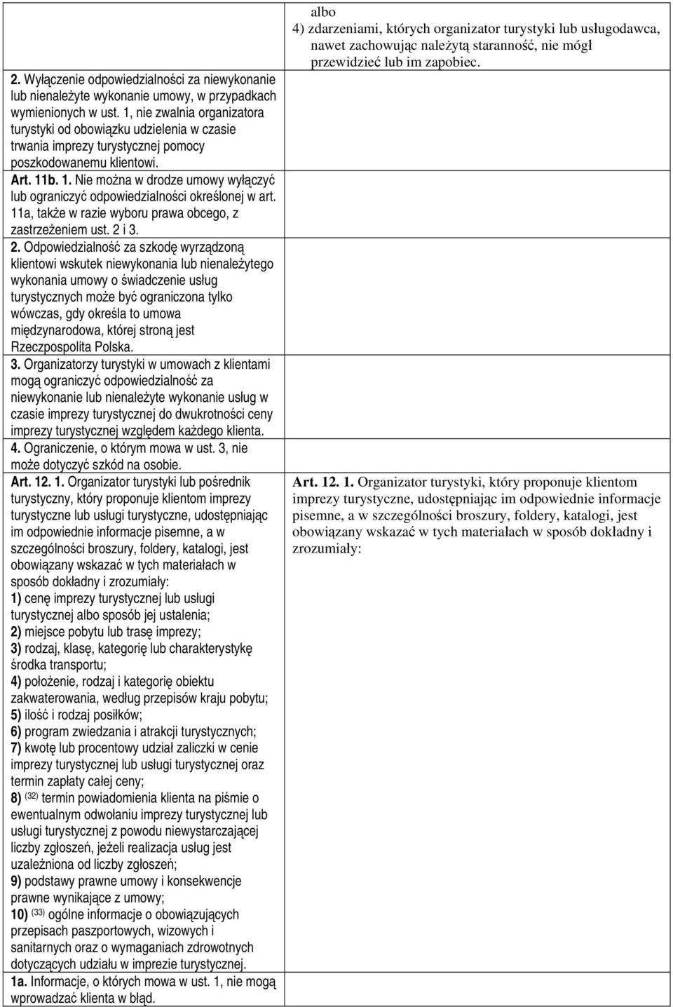 b. 1. Nie można w drodze umowy wyłączyć lub ograniczyć odpowiedzialności określonej w art. 11a, także w razie wyboru prawa obcego, z zastrzeżeniem ust. 2 