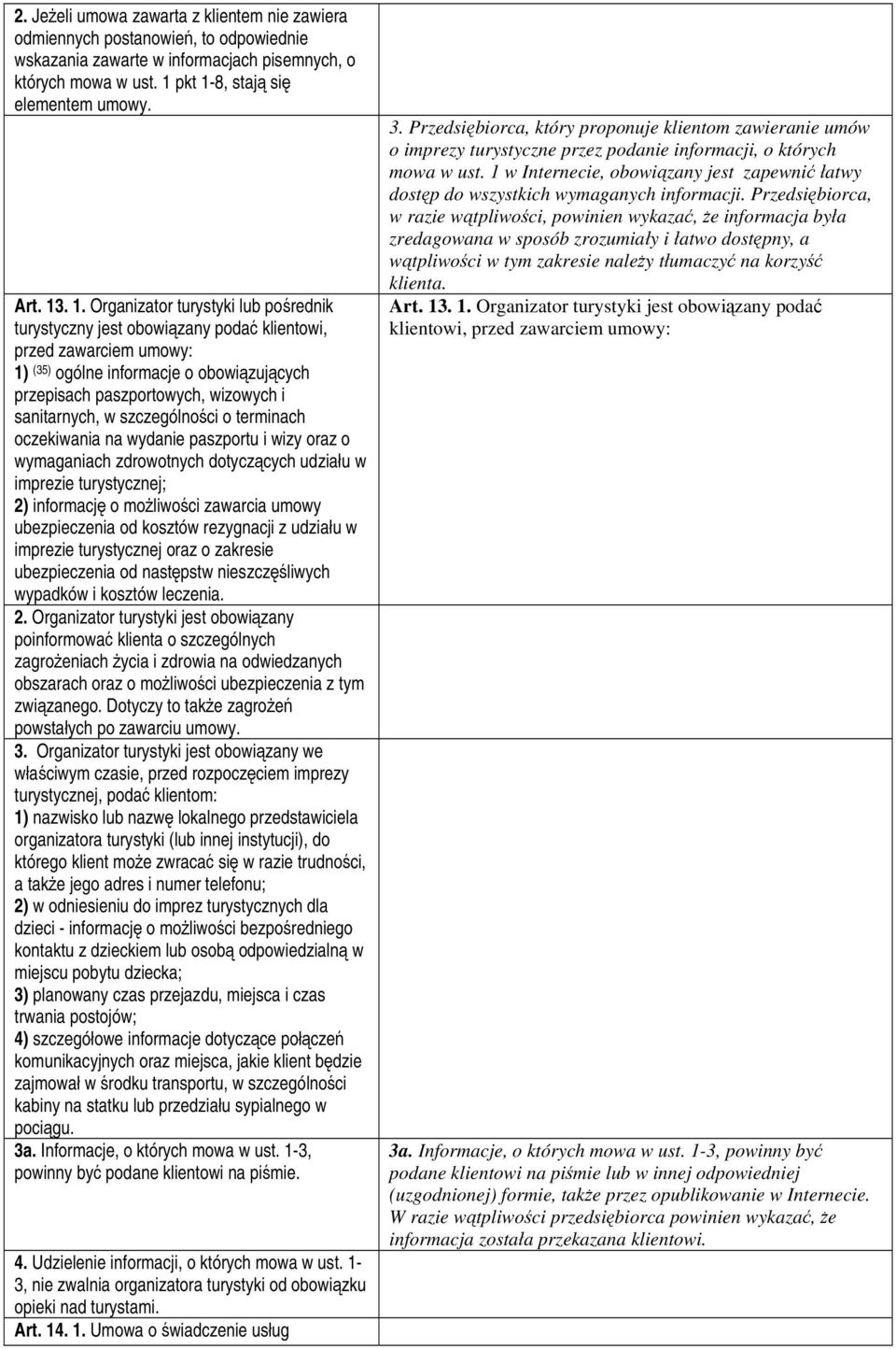 w szczególności o terminach oczekiwania na wydanie paszportu i wizy oraz o wymaganiach zdrowotnych dotyczących udziału w imprezie turystycznej; 2) informację o możliwości zawarcia umowy ubezpieczenia