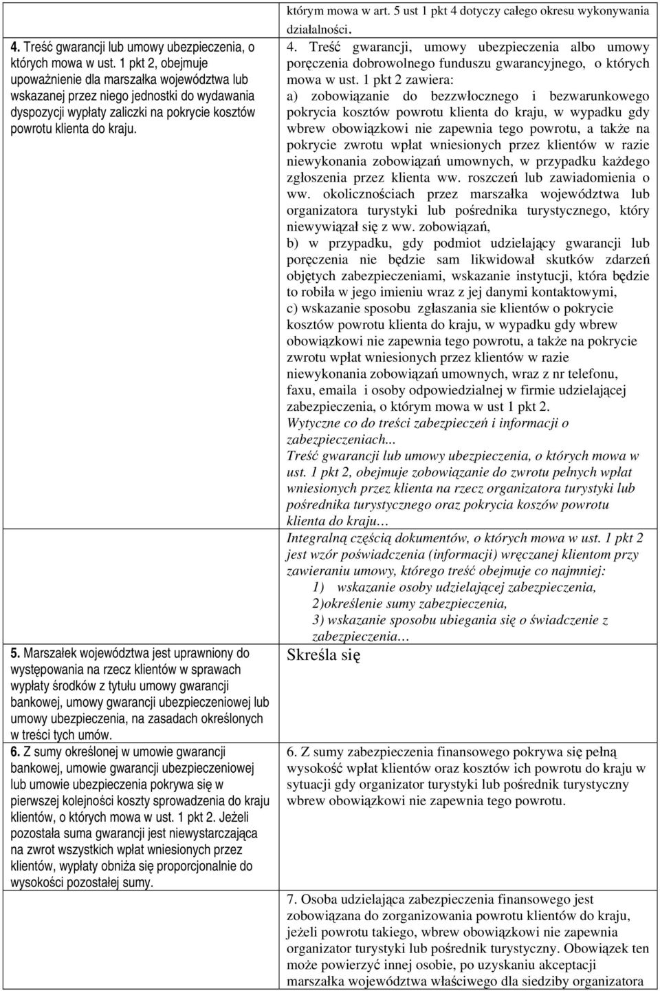 Marszałek województwa jest uprawniony do występowania na rzecz klientów w sprawach wypłaty środków z tytułu umowy gwarancji bankowej, umowy gwarancji ubezpieczeniowej lub umowy ubezpieczenia, na