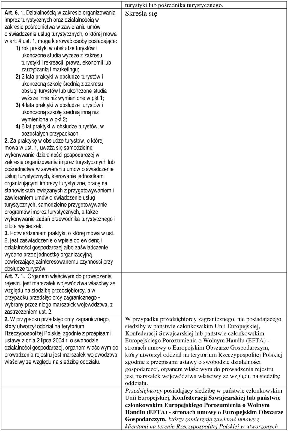 obsłudze turystów i ukończoną szkołę średnią z zakresu obsługi turystów lub ukończone studia wyższe inne niż wymienione w pkt 1; 3) 4 lata praktyki w obsłudze turystów i ukończoną szkołę średnią inną