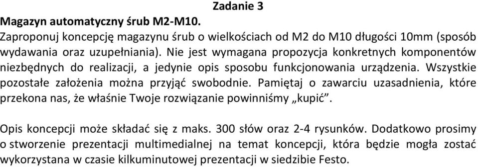 Wszystkie pozostałe założenia można przyjąć swobodnie. Pamiętaj o zawarciu uzasadnienia, które przekona nas, że właśnie Twoje rozwiązanie powinniśmy kupić.