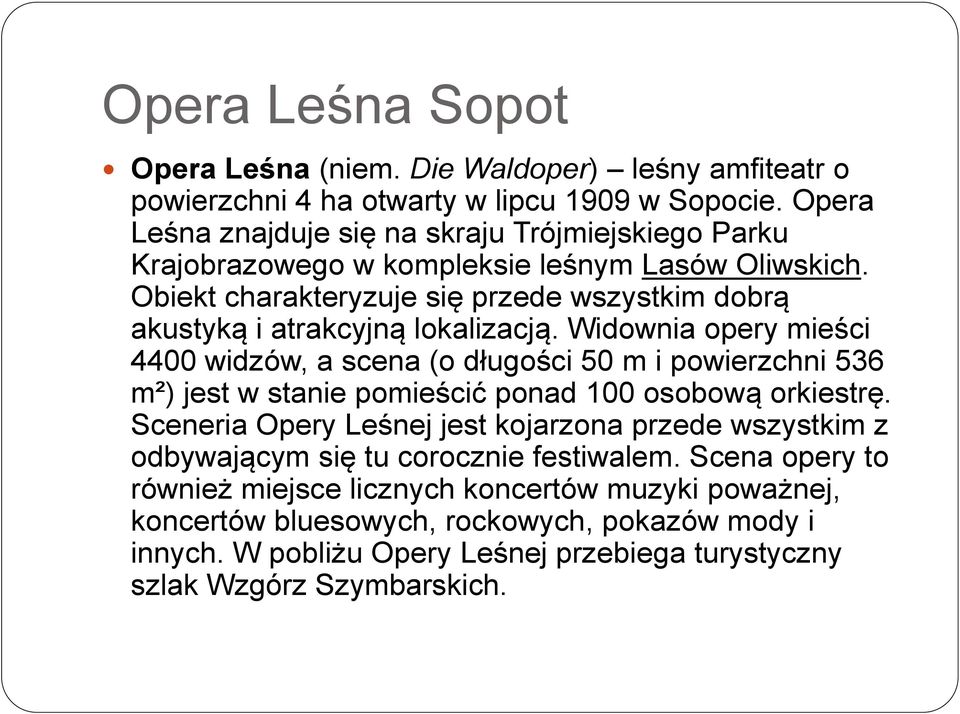 Obiekt charakteryzuje się przede wszystkim dobrą akustyką i atrakcyjną lokalizacją.