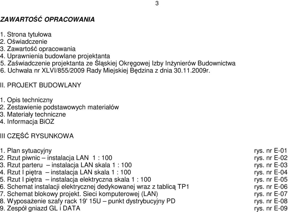 Zestawienie podstawowych materiałów 3. Materiały techniczne 4. Informacja BiOZ III CZĘŚĆ RYSUNKOWA 1. Plan sytuacyjny rys. nr E-01 2. Rzut piwnic instalacja LAN 1 : 100 rys. nr E-02 3.