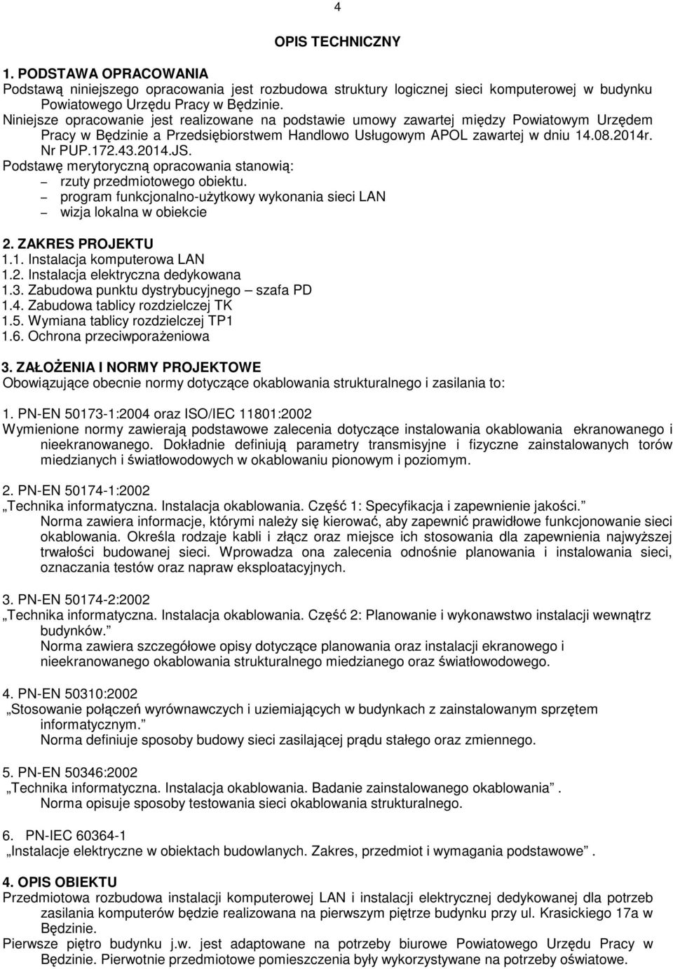 2014.JS. Podstawę merytoryczną opracowania stanowią: rzuty przedmiotowego obiektu. program funkcjonalno-użytkowy wykonania sieci LAN wizja lokalna w obiekcie 2. ZAKRES PROJEKTU 1.1. Instalacja komputerowa LAN 1.