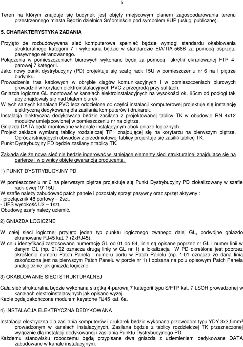 osprzętu pasywnego ekranowanego. Połączenia w pomieszczeniach biurowych wykonane będą za pomocą skrętki ekranowanej FTP 4- parowej 7 kategorii.