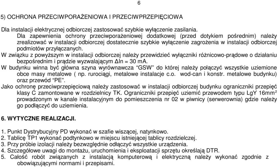 podmiotów przyłączanych. W związku z powyższym w instalacji odbiorczej należy przewidzieć wyłączniki różnicowo-prądowe o działaniu bezpośrednim i prądzie wyzwalającym In = 30 ma.