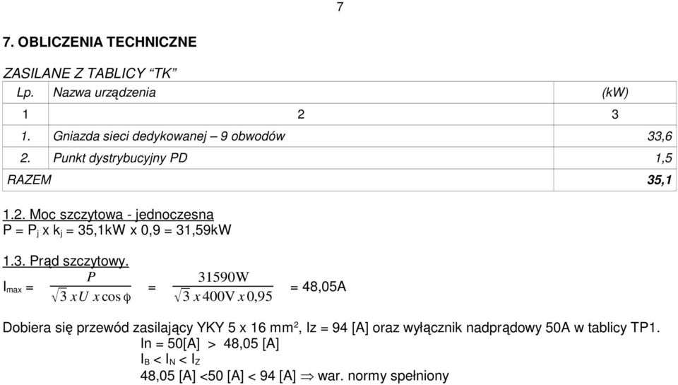 P I max = 3 xu x cosϕ = 31590W 3 x 400V x 0,95 = 48,05A Dobiera się przewód zasilający YKY 5 x 16 mm 2, Iz = 94 [A] oraz