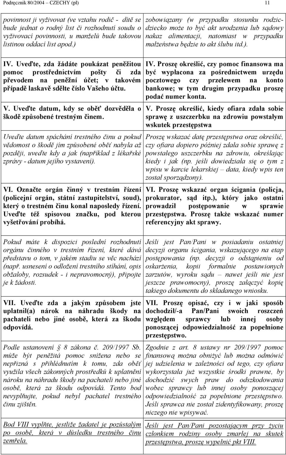 šeho účtu. V. Uveďte datum, kdy se oběť dozvěděla o škodě způsobené trestným činem.