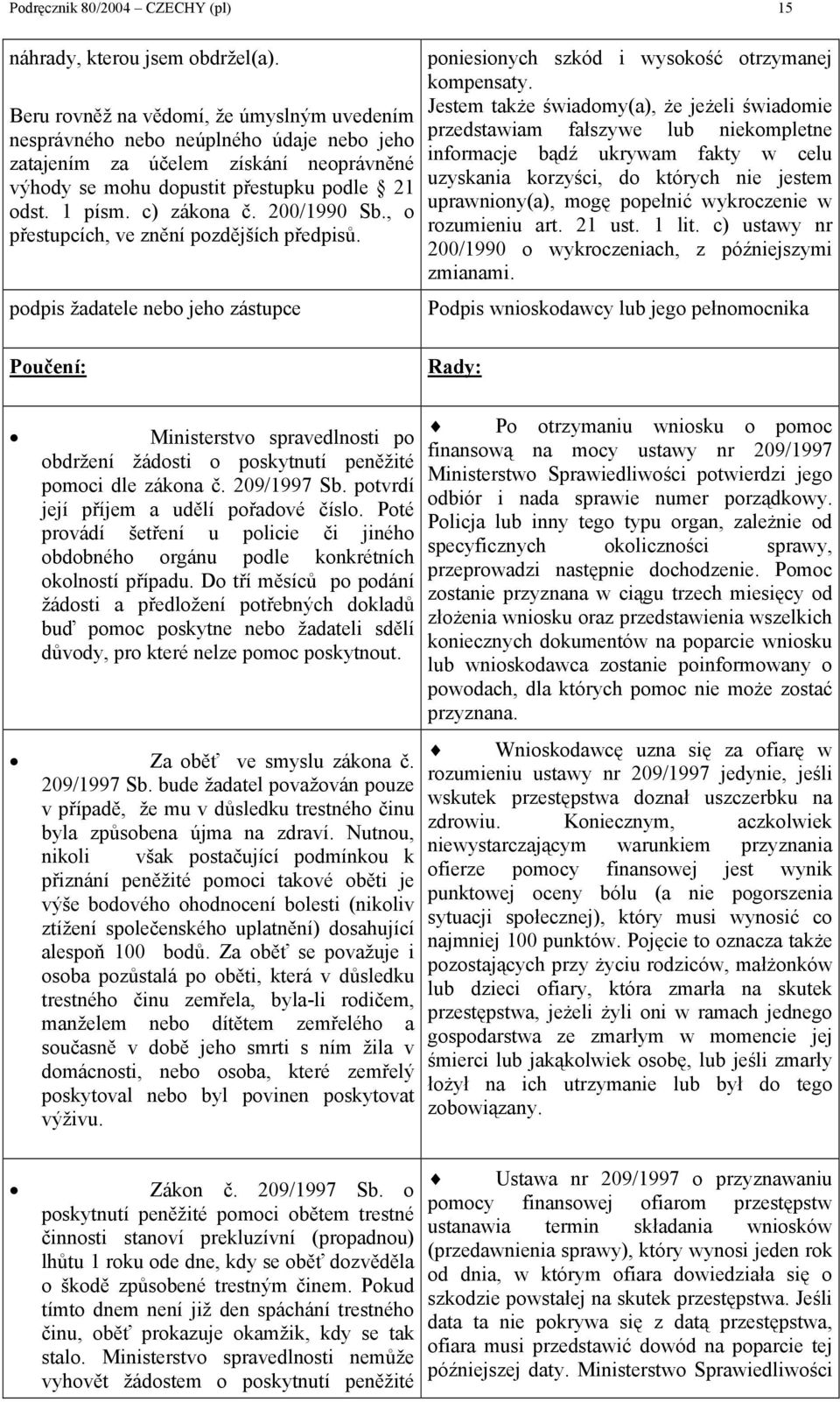 200/1990 Sb., o přestupcích, ve znění pozdějších předpisů. podpis žadatele nebo jeho zástupce poniesionych szkód i wysokość otrzymanej kompensaty.