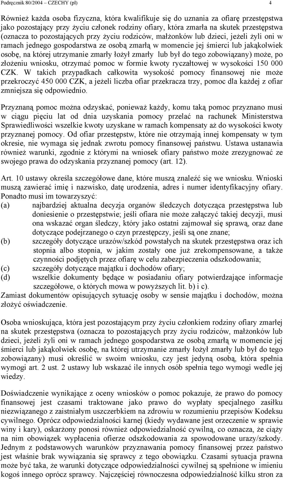 utrzymanie zmarły łożył zmarły lub był do tego zobowiązany) może, po złożeniu wniosku, otrzymać pomoc w formie kwoty ryczałtowej w wysokości 150 000 CZK.