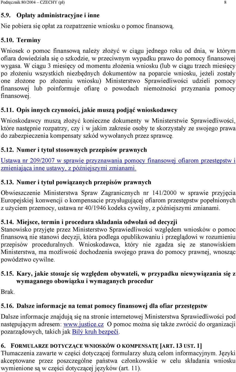W ciągu 3 miesięcy od momentu złożenia wniosku (lub w ciągu trzech miesięcy po złożeniu wszystkich niezbędnych dokumentów na poparcie wniosku, jeżeli zostały one złożone po złożeniu wniosku)