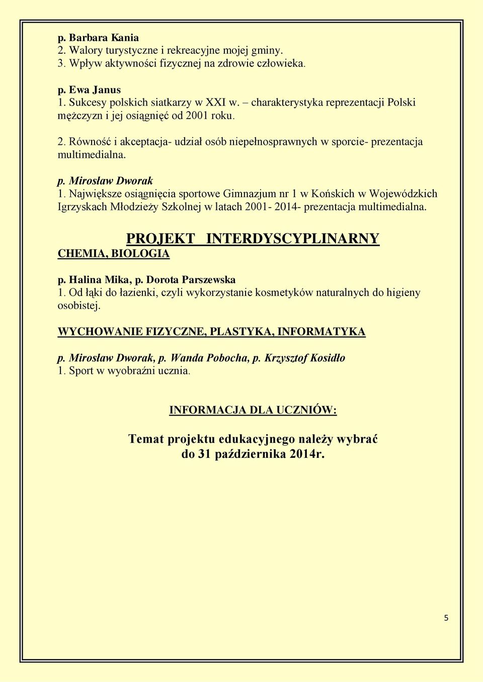 Największe osiągnięcia sportowe Gimnazjum nr 1 w Końskich w Wojewódzkich Igrzyskach Młodzieży Szkolnej w latach 2001-2014- prezentacja multimedialna. PROJEKT INTERDYSCYPLINARNY CHEMIA, BIOLOGIA p.