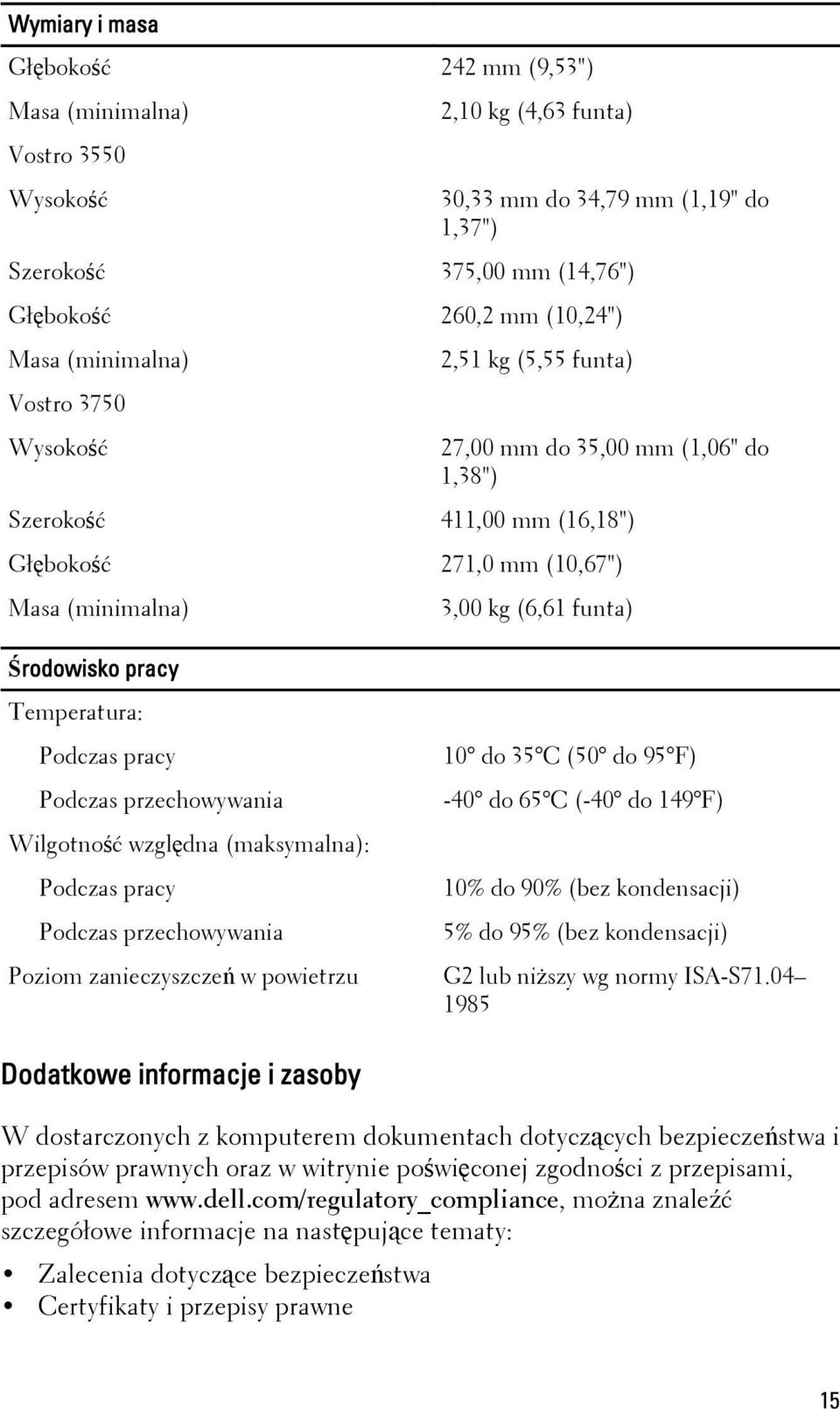 pracy Temperatura: Podczas pracy Podczas przechowywania Wilgotność względna (maksymalna): Podczas pracy Podczas przechowywania Poziom zanieczyszczeń w powietrzu 10 do 35 C (50 do 95 F) -40 do 65 C