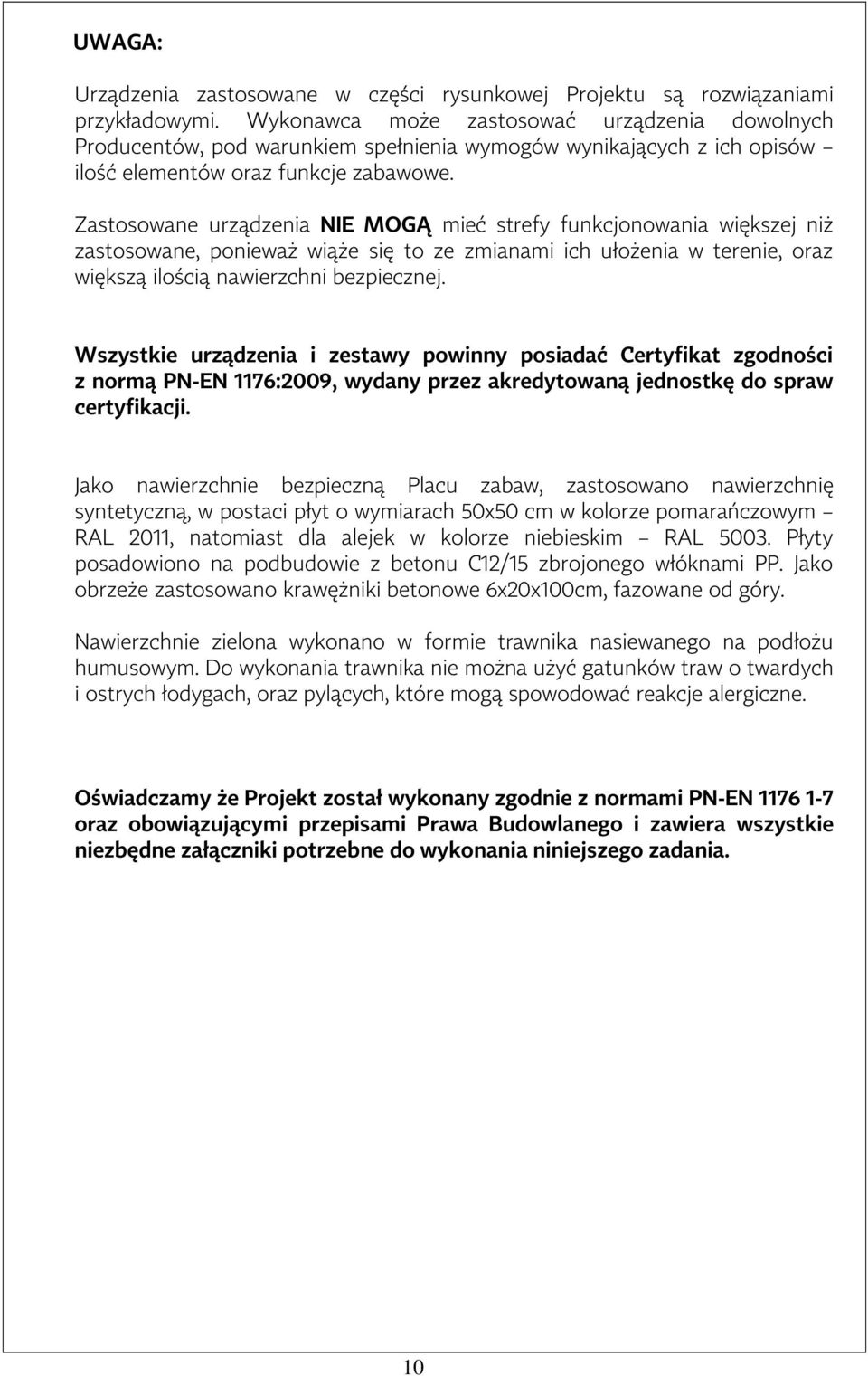 Zastosowane urządzenia NIE MOGĄ mieć strefy funkcjonowania większej niż zastosowane, ponieważ wiąże się to ze zmianami ich ułożenia w terenie, oraz większą ilością nawierzchni bezpiecznej.