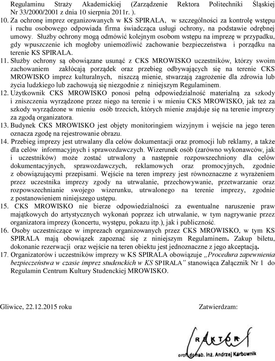 Służby ochrony mogą odmówić kolejnym osobom wstępu na imprezę w przypadku, gdy wpuszczenie ich mogłoby uniemożliwić zachowanie bezpieczeństwa i porządku na terenie KS SPIRALA. 11.