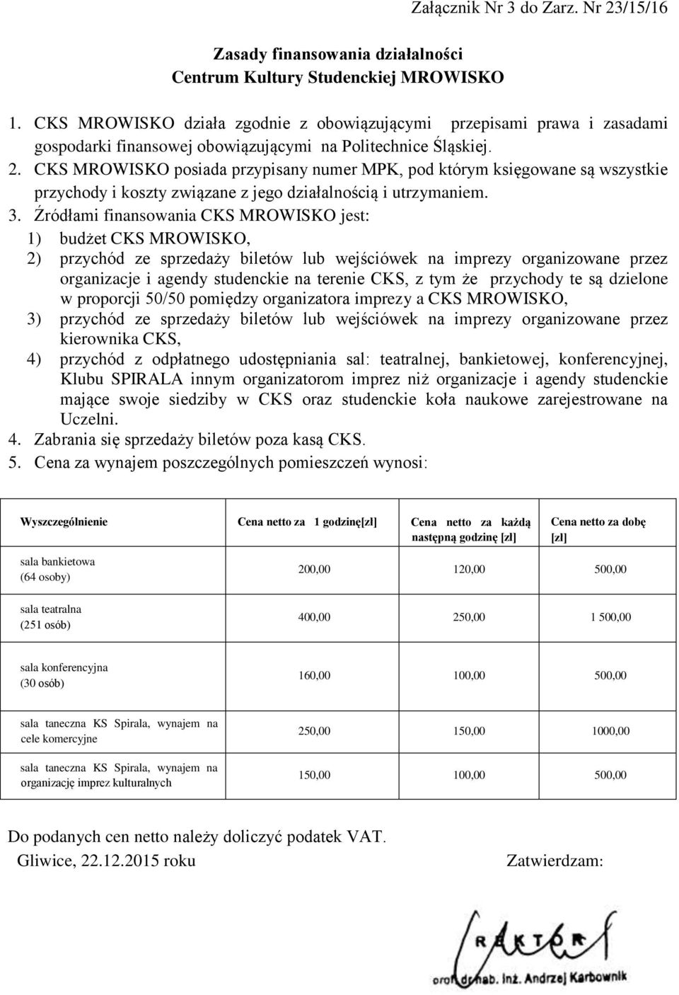 CKS MROWISKO posiada przypisany numer MPK, pod którym księgowane są wszystkie przychody i koszty związane z jego działalnością i utrzymaniem. 3.