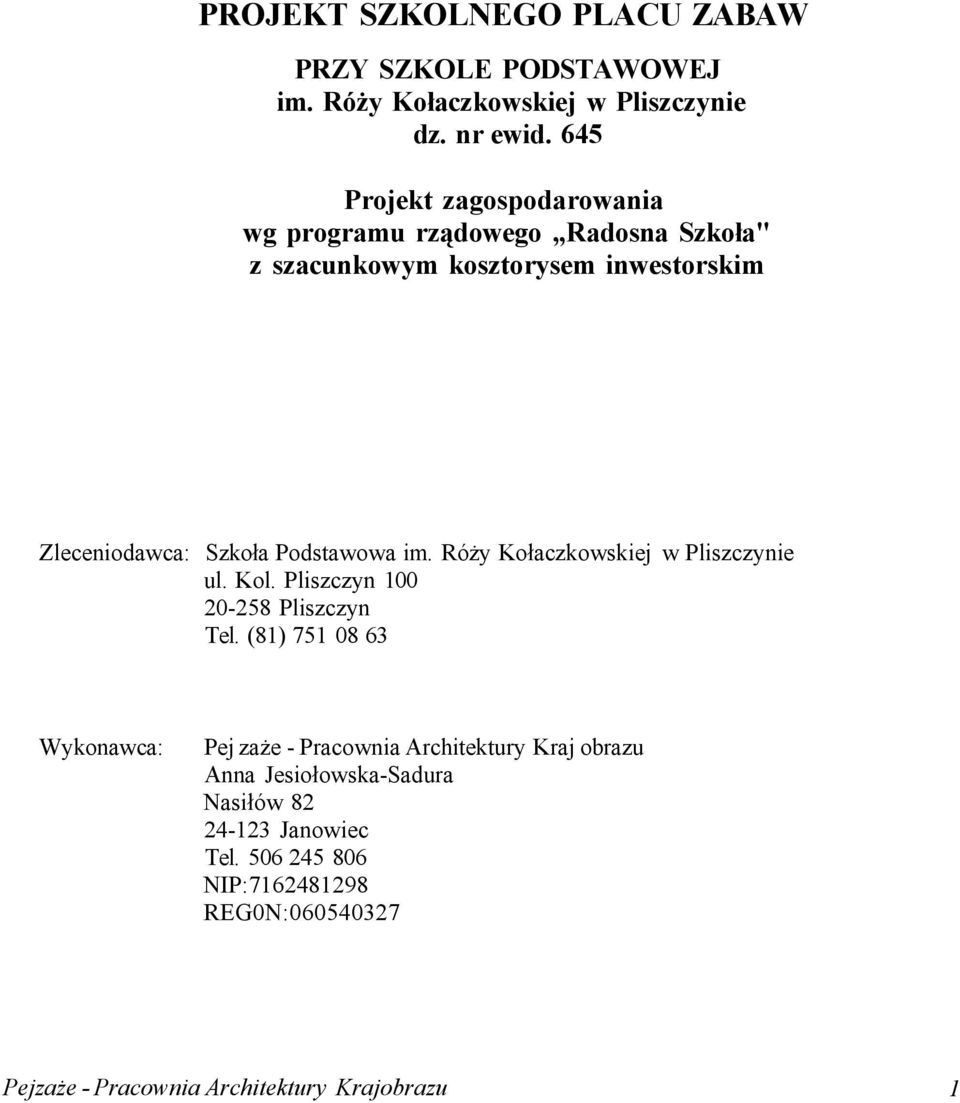Podstawowa im. Róży Kołaczkowskiej w Pliszczynie ul. Kol. Pliszczyn 100 20-258 Pliszczyn Tel.