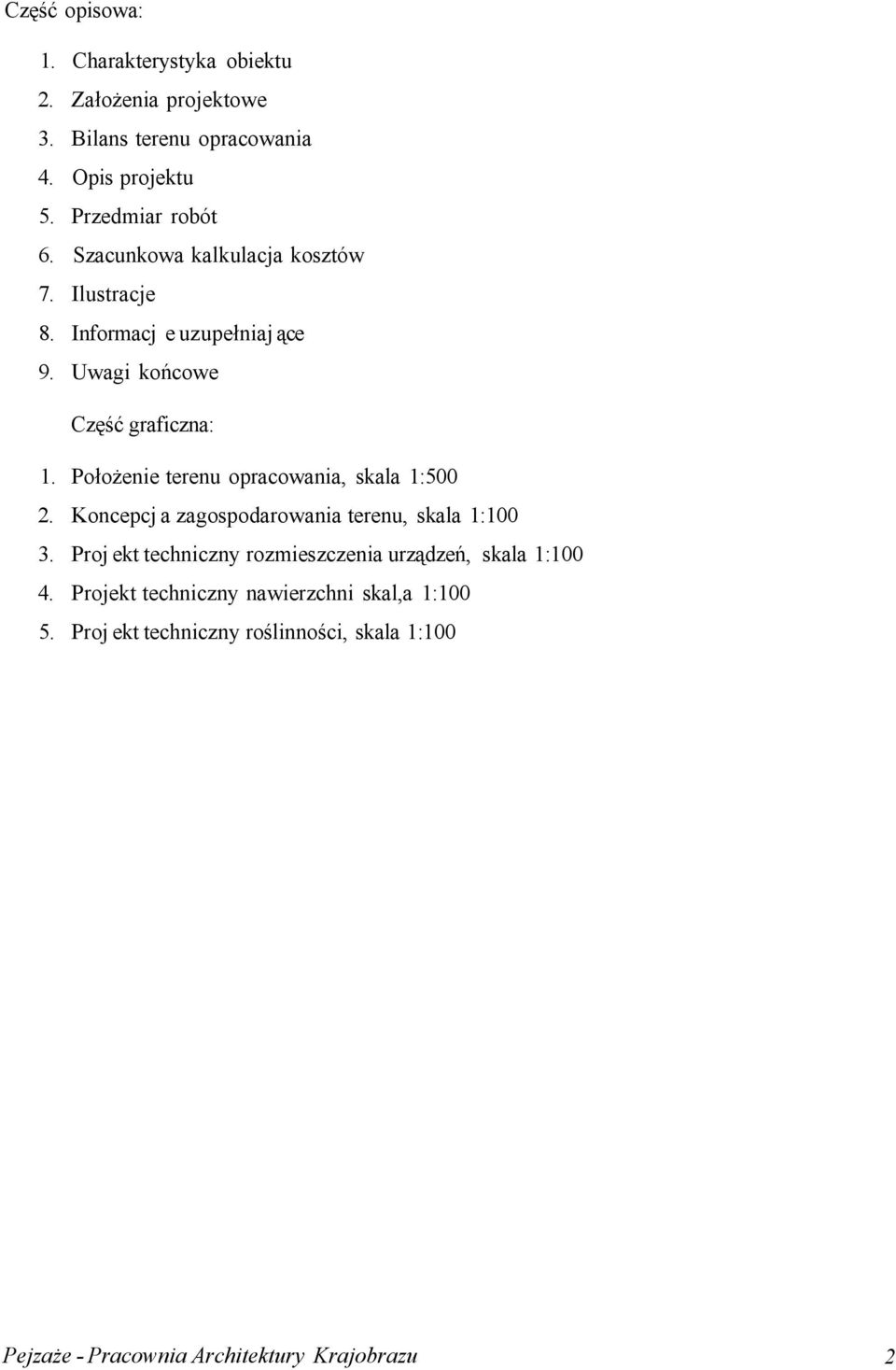 Położenie terenu opracowania, skala 1:500 2. Koncepcj a zagospodarowania terenu, skala 1:100 3.