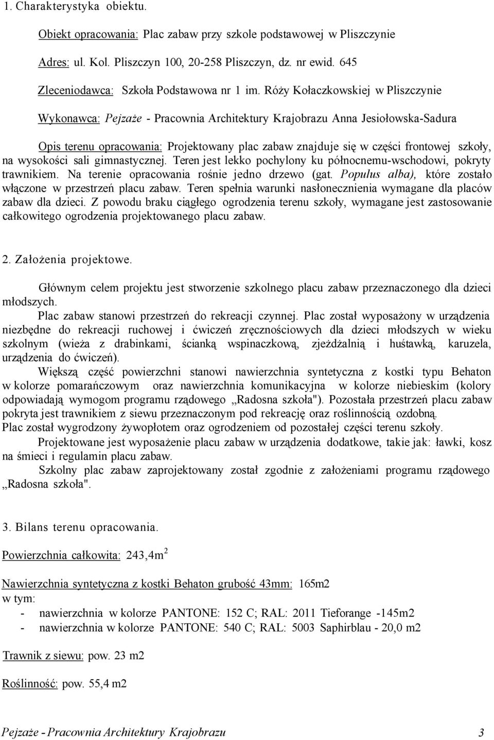 Róży Kołaczkowskiej w Pliszczynie Wykonawca: Pejzaże - Pracownia Architektury Krajobrazu Anna Jesiołowska-Sadura Opis terenu opracowania: Projektowany plac zabaw znajduje się w części frontowej