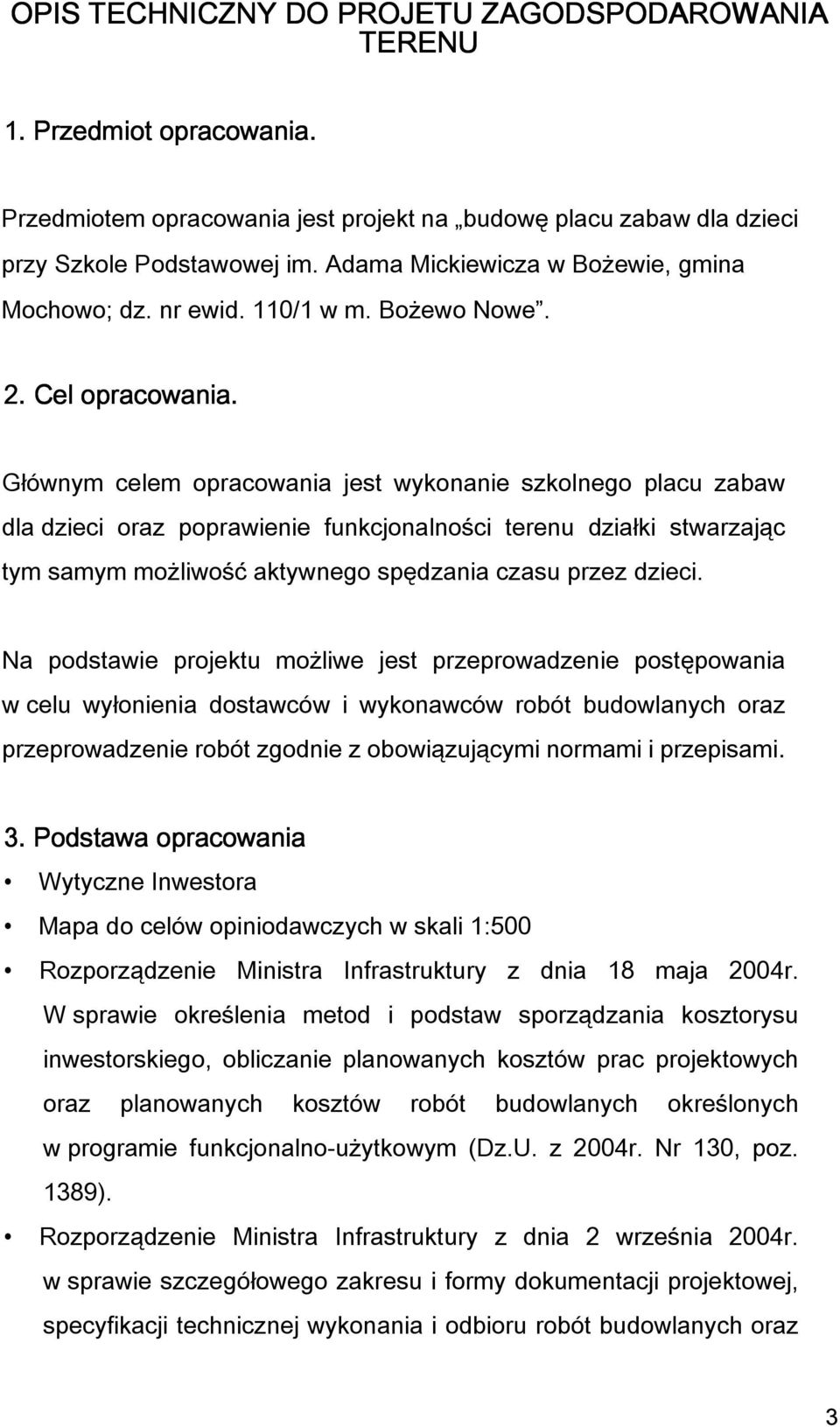 Głównym celem opracowania jest wykonanie szkolnego placu zabaw dla dzieci oraz poprawienie funkcjonalności terenu działki stwarzając tym samym możliwość aktywnego spędzania czasu przez dzieci.