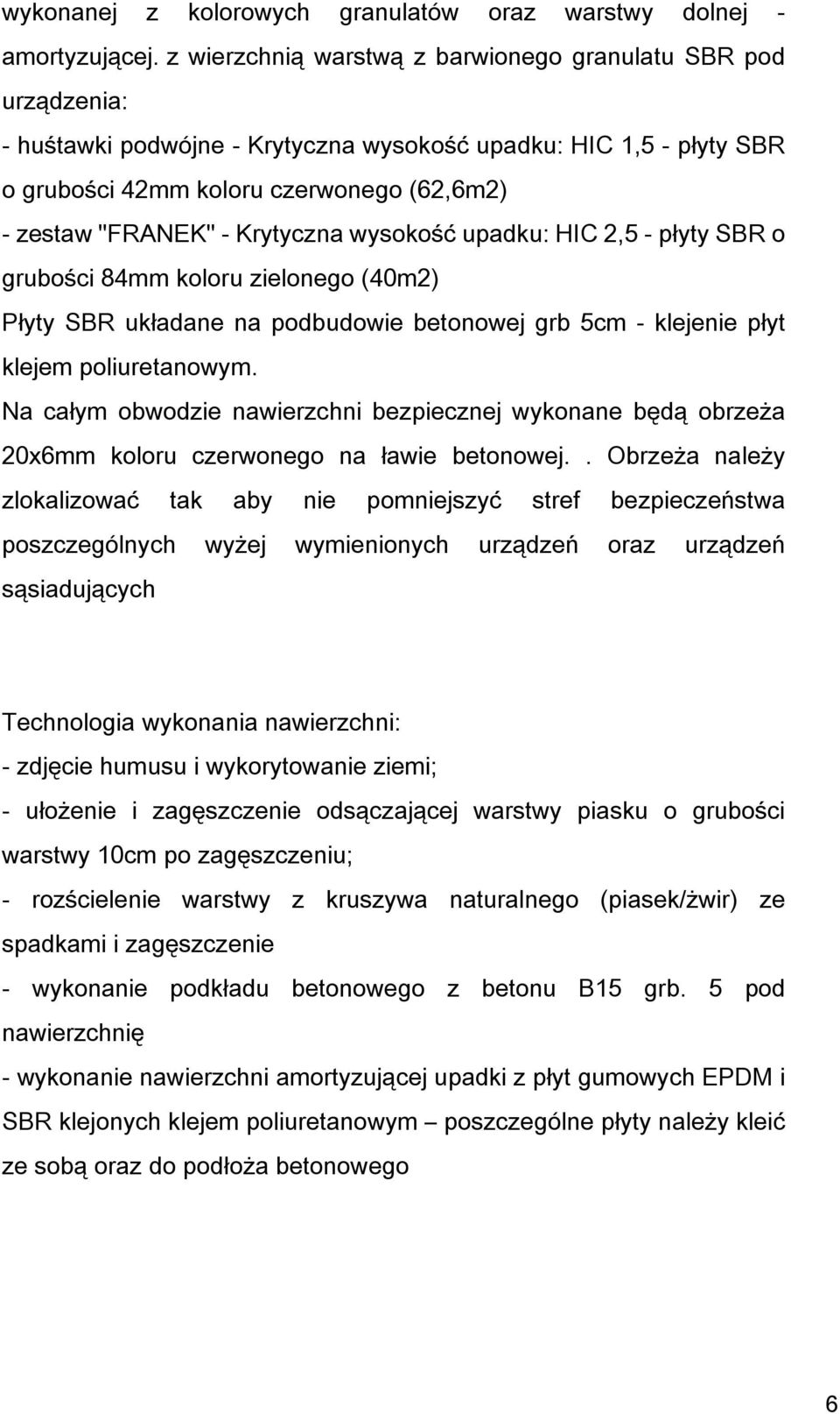 Krytyczna wysokość upadku: HIC 2,5 - płyty SBR o grubości 84mm koloru zielonego (40m2) Płyty SBR układane na podbudowie betonowej grb 5cm - klejenie płyt klejem poliuretanowym.