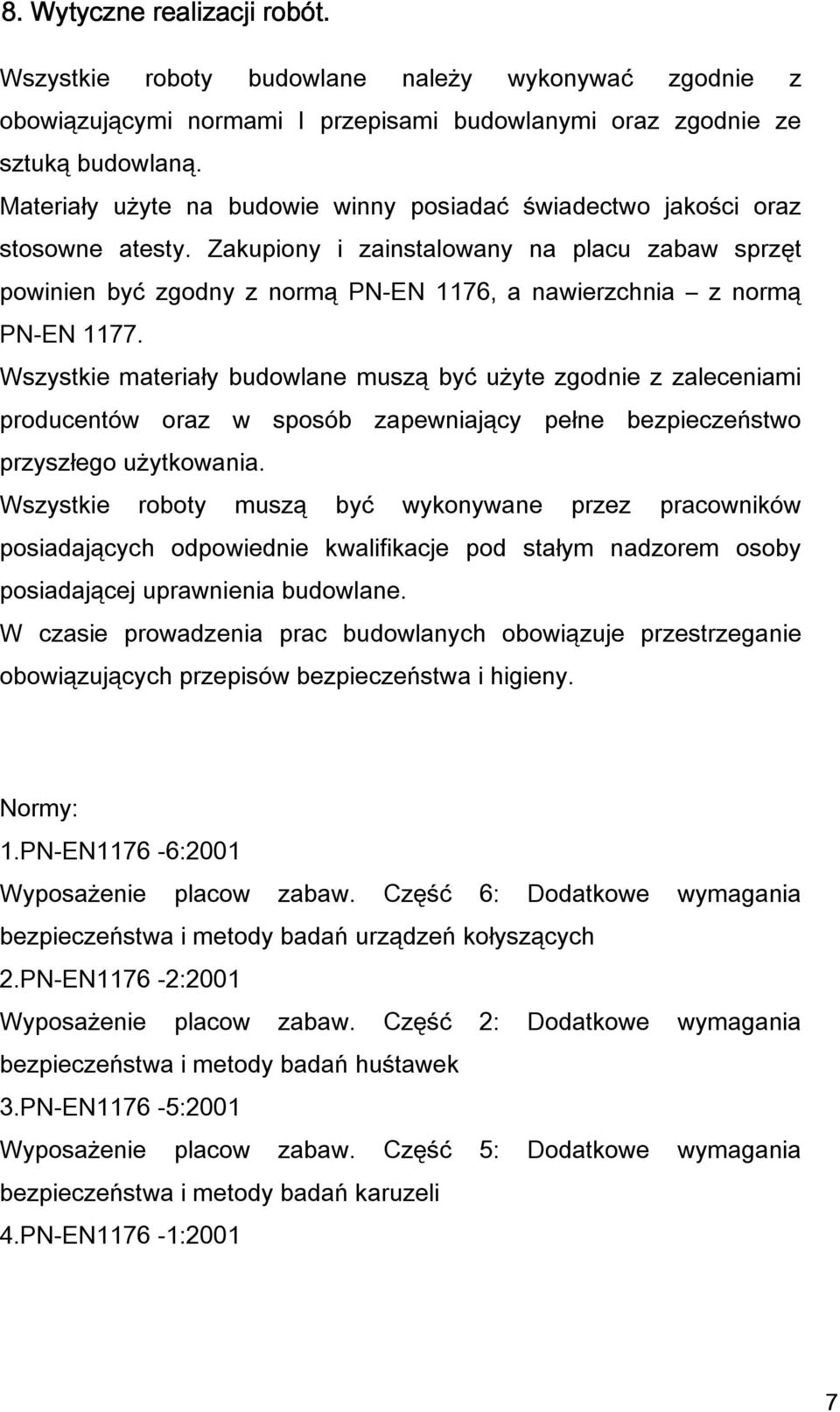 Zakupiony i zainstalowany na placu zabaw sprzęt powinien być zgodny z normą PN-EN 1176, a nawierzchnia z normą PN-EN 1177.