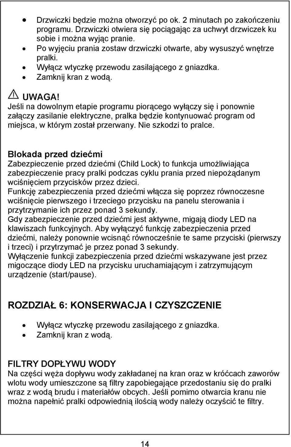 Jeśli na dowolnym etapie programu piorącego wyłączy się i ponownie załączy zasilanie elektryczne, pralka będzie kontynuować program od miejsca, w którym został przerwany. Nie szkodzi to pralce.