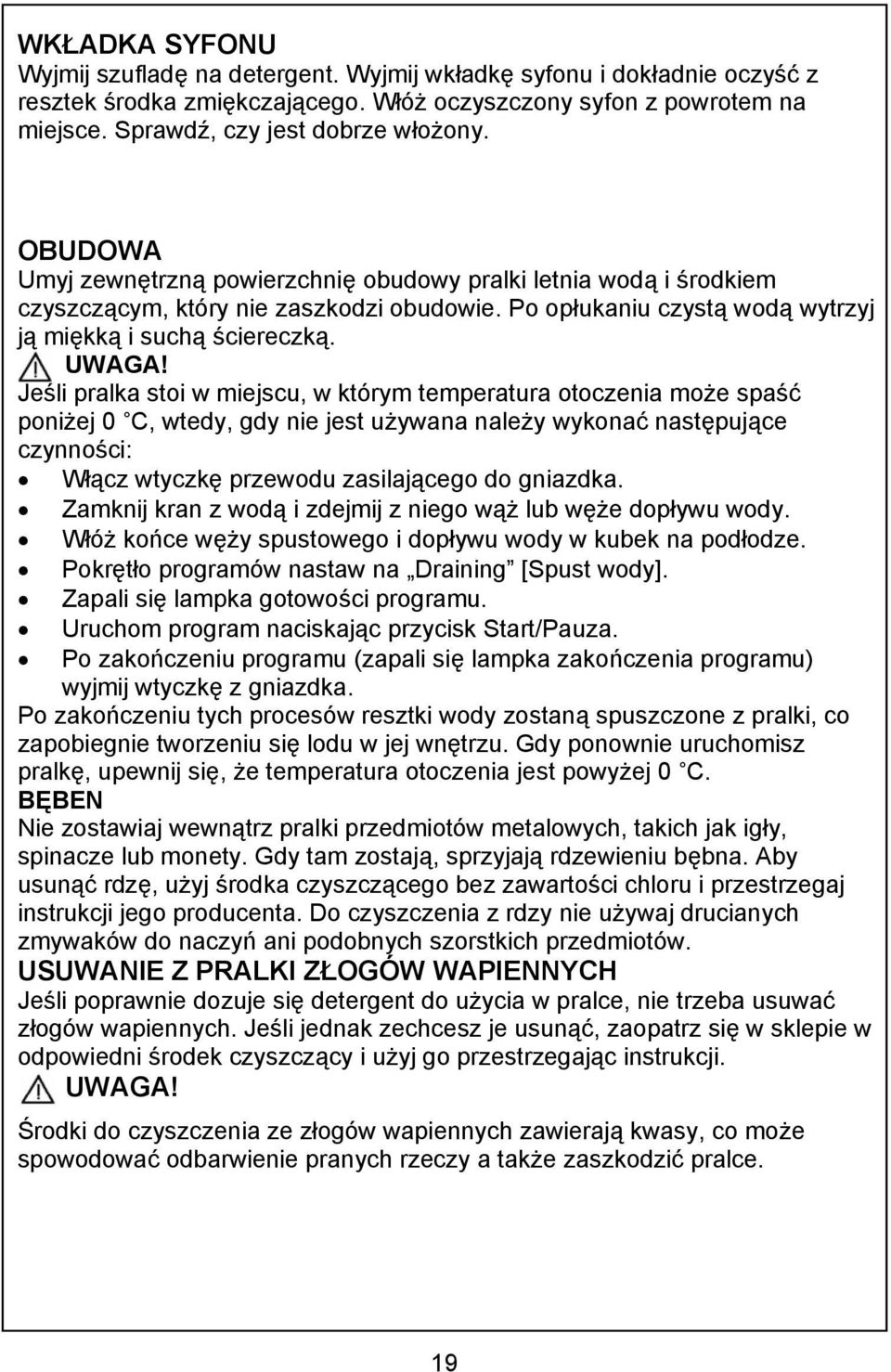 Jeśli pralka stoi w miejscu, w którym temperatura otoczenia może spaść poniżej 0 C, wtedy, gdy nie jest używana należy wykonać następujące czynności: Włącz wtyczkę przewodu zasilającego do gniazdka.