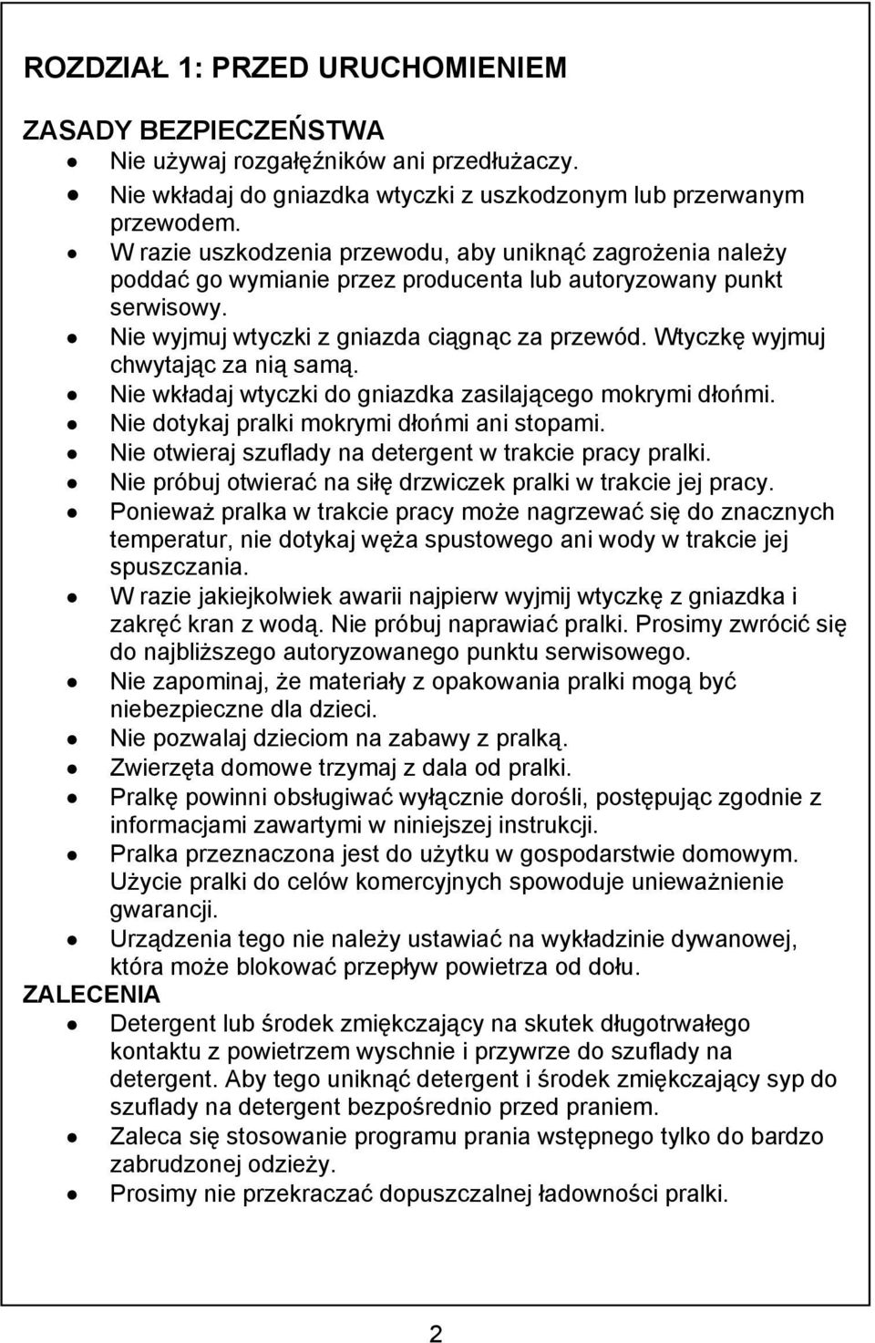 Wtyczkę wyjmuj chwytając za nią samą. Nie wkładaj wtyczki do gniazdka zasilającego mokrymi dłońmi. Nie dotykaj pralki mokrymi dłońmi ani stopami.