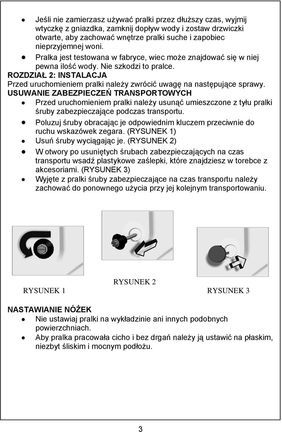 USUWANIE ZABEZPIECZEŃ TRANSPORTOWYCH Przed uruchomieniem pralki należy usunąć umieszczone z tyłu pralki śruby zabezpieczające podczas transportu.