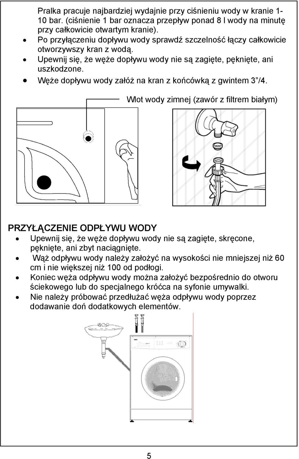 Węże dopływu wody załóż na kran z końcówką z gwintem 3 /4.